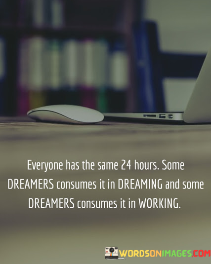 Everyone-Has-The-Same-24-Hours-Some-Dreamers-Consumes-It-In-Dreaming-Quotes.png