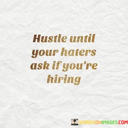 Hustle Until Your Haters Ask If You're Hiring Quotes