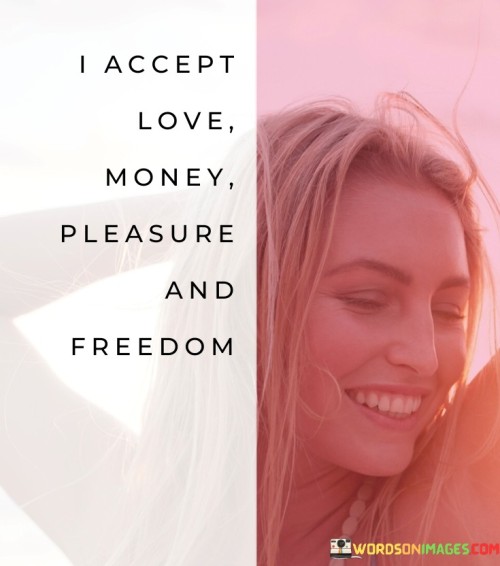 I Accept Love Money Pleasure And Freedom Quotes
