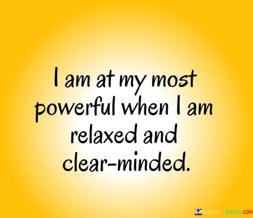 I Am At Most Powerful When I Am Relaxed Quotes