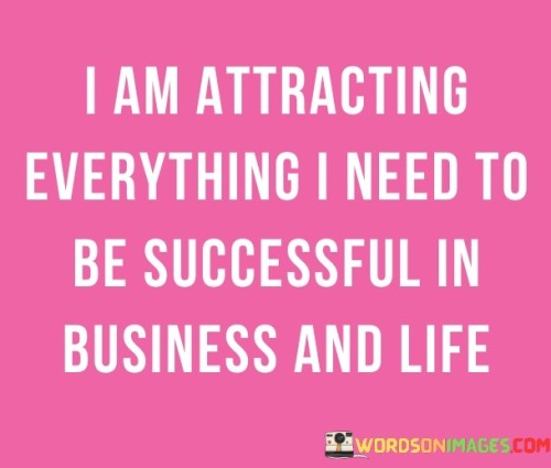 I-Am-Attracting-Everything-I-Need-To-Be-Successful-In-Business-And-Life-Quotes.jpeg
