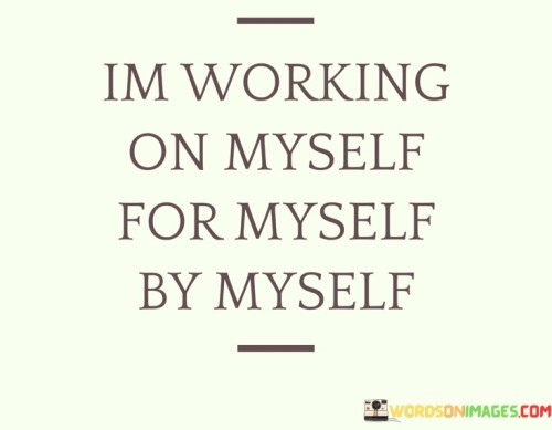I-Am-Working-On-Myself-For-Myself-By-Myself-Quotes.jpeg