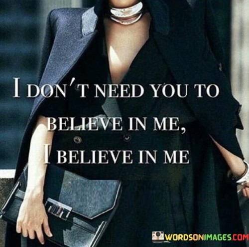 I Don't Need You To Believe In Me I Believe In Me Quotes
