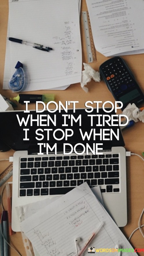 I Don't Stop When I'm Tired I Stop When Quotes