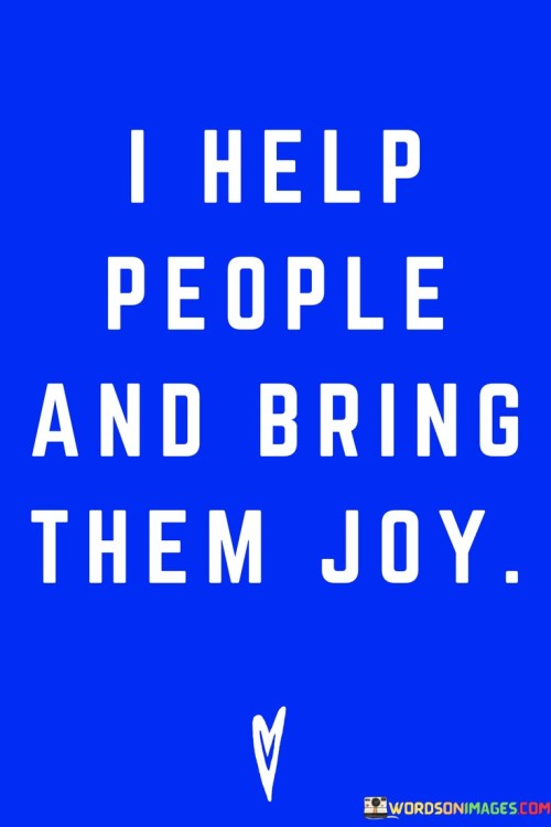 I Help People And Bring Them Joy Quotes