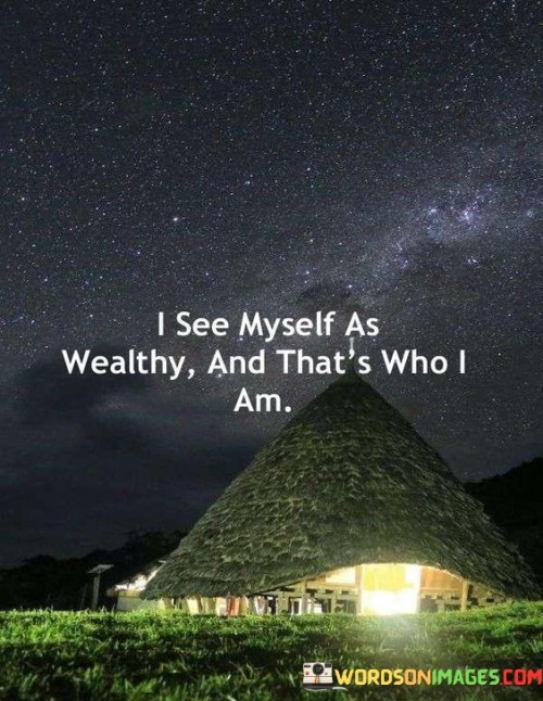 I See Myself As Wealthy And That's Who I Am Quotes