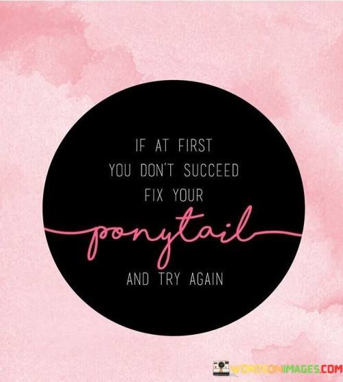 If-At-First-You-Dont-Succeed-Fix-Your-Ponytail-Quotes.jpeg