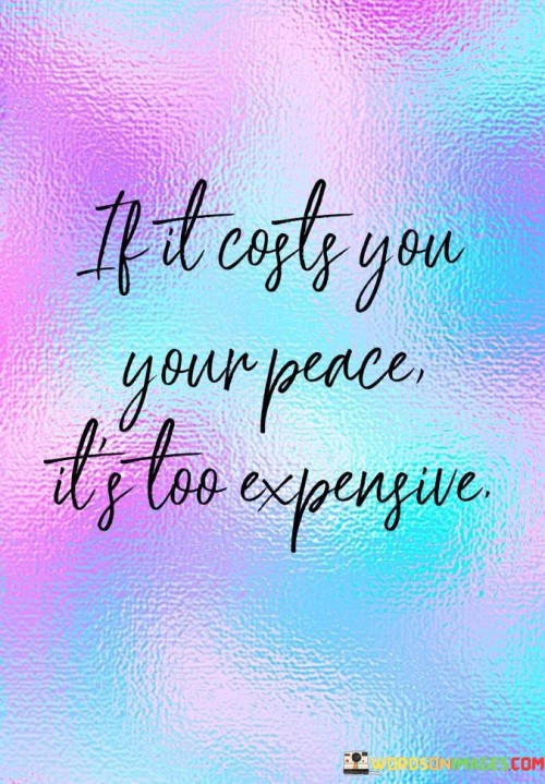 If-It-Costs-You-Your-Peace-Its-Too-Expensive-Quotes.jpeg