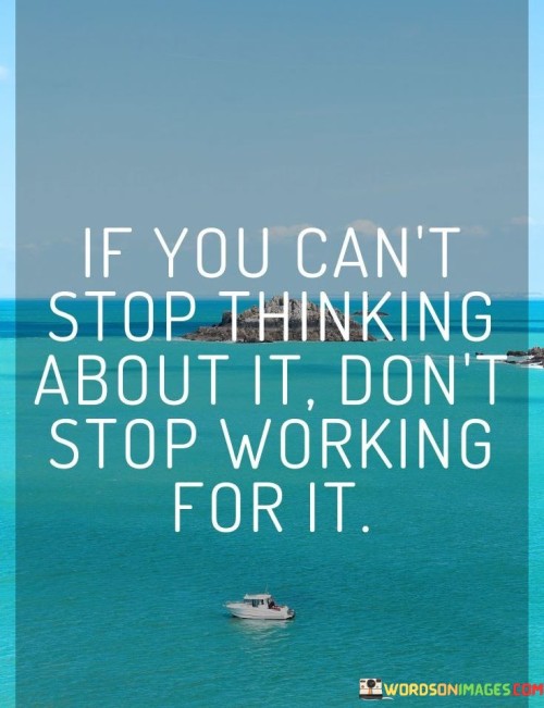 If You Can't Stop Thinking About It Don't Stop Quotes