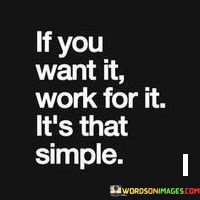 If-You-Want-It-Work-For-It-Its-That-Quotes.jpeg