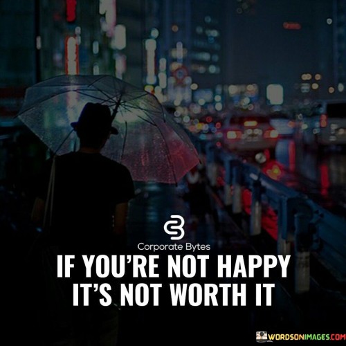 If-Youre-Not-Happy-Its-Not-Worth-It-Quotes.jpeg