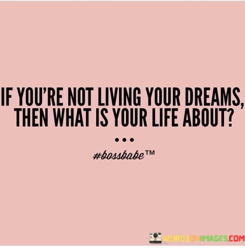 If-Youre-Not-Living-Your-Dreams-Then-What-Is-Your-Life-About-Quotes.jpeg