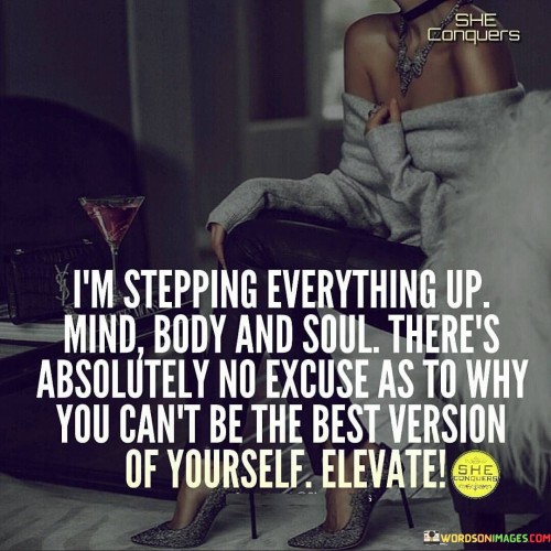 Im-Stepping-Everything-Up-Mind-Body-And-Soul-Quotes.jpeg