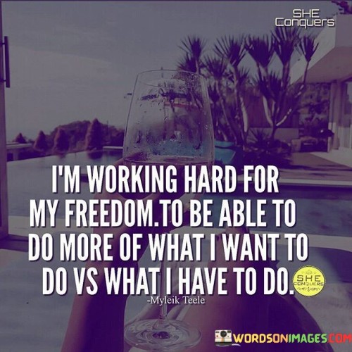 Im-Working-Hard-For-My-Freedom-To-Be-Able-Quotes.jpeg