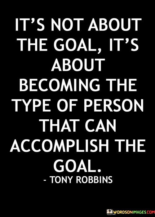 Its-Not-About-The-Goals-Its-About-Becoming-Type-Of-Person-Quotes.jpeg