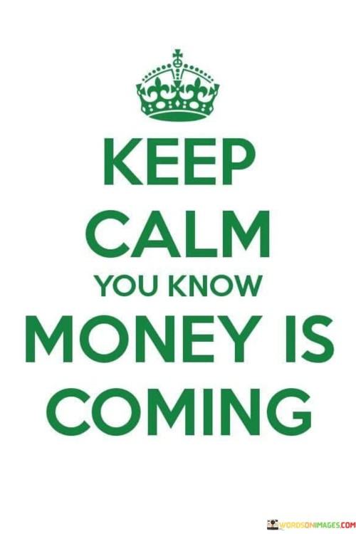 Keep-Calm-You-Know-Money-Is-Coming-Quotes.jpeg