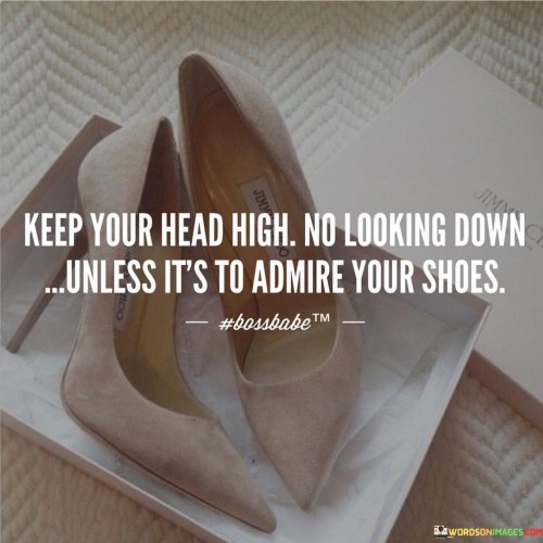 Keep-Your-Head-High-No-Looking-Down-Unless-Its-To-Quotes.jpeg