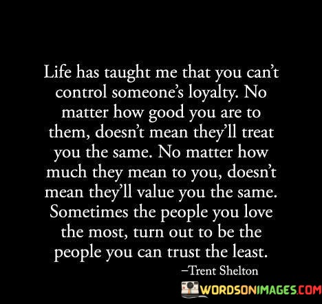 Life-Has-Taught-Me-That-You-Cant-Control-Someones-Loyalty-Quotes.jpeg