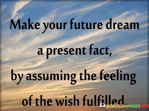 Make-Your-Future-Dream-Present-Fact-By-Assuming-Quotes.jpeg