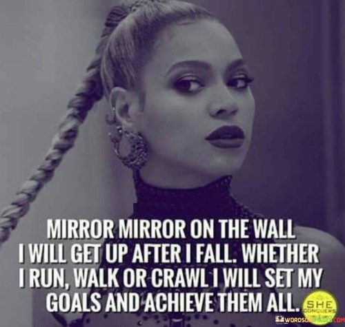 Mirror Mirror On The Wall I Will Get Up After I Fall Quotes