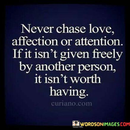 Never-Chase-Love-Affection-Or-Attention-If-It-Isnt-Given-Quotes.jpeg