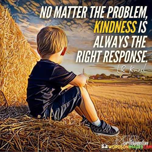 No Matter The Problem Kindness Is Always Quotes