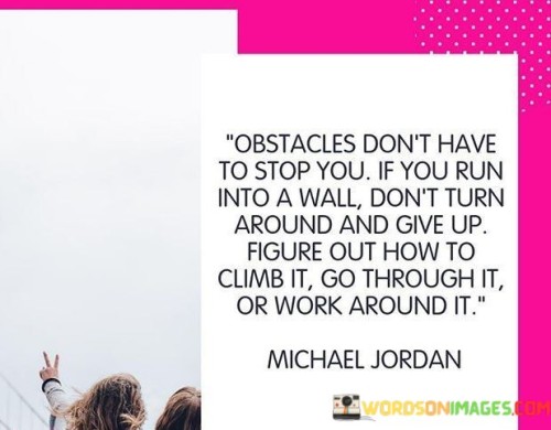 Obstacles-Dont-Have-To-Stop-You-If-You-Run-Into-A-Wall-Dont-Turn-Quotes.jpeg