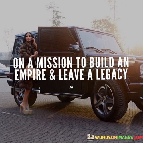 On A Mission To Build An Empire & Leave A Legacy Quotes