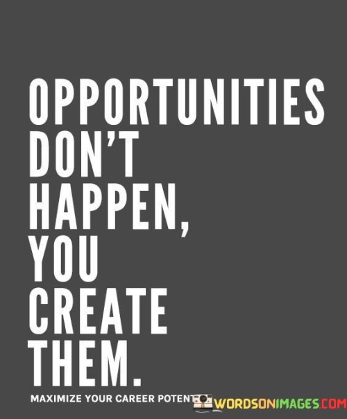 Opportunities-Dont-Happen-You-Create-Them-Quotes.jpeg