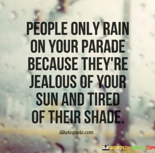 People-Only-Rain-On-Your-Parade-Because-Theyre-Jealous-Quotes.jpeg