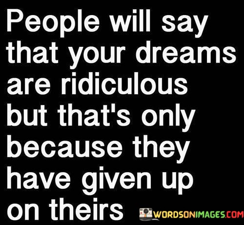 People-Will-Say-That-You-Are-Dreams-Are-Ridiculous-But-Thats-Only-Quotes.jpeg