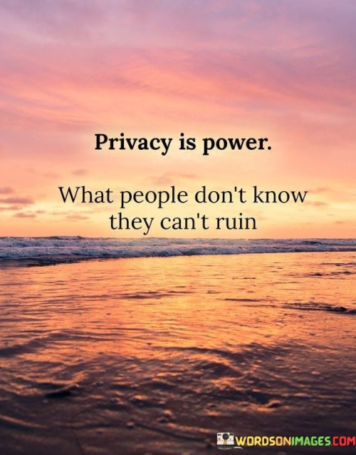 Privacy-Is-Power-What-People-Dont-Know-They-Cant-Ruin-Quotes.jpeg