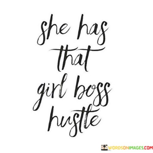 This quote encapsulates a powerful description of a woman who possesses an exceptional drive, determination, and ambition, often associated with the term "girl boss." The phrase "she has that girl boss hustle" implies that this woman exhibits an unyielding work ethic, tenacity, and a no-nonsense attitude in pursuing her goals and aspirations. The term "girl boss" itself gained popularity in recent years, symbolizing a new generation of empowered and entrepreneurial women who break barriers, shatter glass ceilings, and thrive in their chosen fields.

By attributing the quality of "hustle" to her, the quote highlights her relentless pursuit of success, showcasing a willingness to put in the hard work, resilience, and dedication required to achieve her objectives. This woman is not afraid to take charge, embrace challenges, and seize opportunities, making her a formidable force in any endeavor she undertakes. The quote serves as a celebration of female empowerment and the changing landscape of female leadership, emphasizing that being a "girl boss" is about more than just a title; it represents a mindset of empowerment, independence, and an unapologetic pursuit of one's dreams and ambitions.

Moreover, this quote serves as an inspiration to others, encouraging women to embrace their own "girl boss hustle" and seize control of their destinies. It dismantles outdated gender stereotypes and underscores the value of recognizing and celebrating the diverse qualities and strengths women bring to the table. Ultimately, this quote represents a tribute to the rise of female leadership, a call for gender equality, and a celebration of the unstoppable drive and ambition that women are capable of demonstrating in all areas of life.