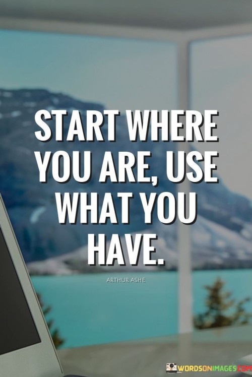 Start Where You Are Use But You Have Quotes