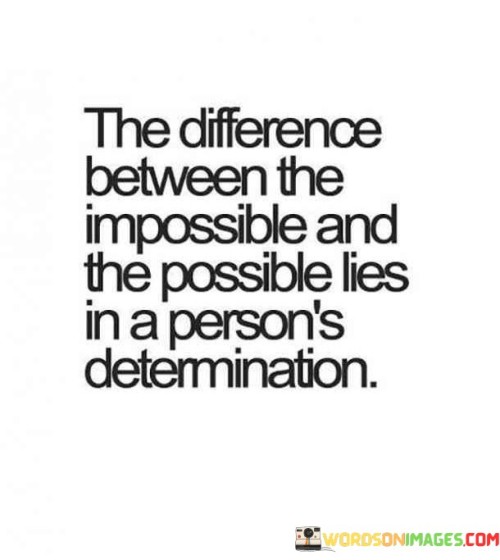 The Difference Between Impossible And Possible Lies In A Person's Quotes