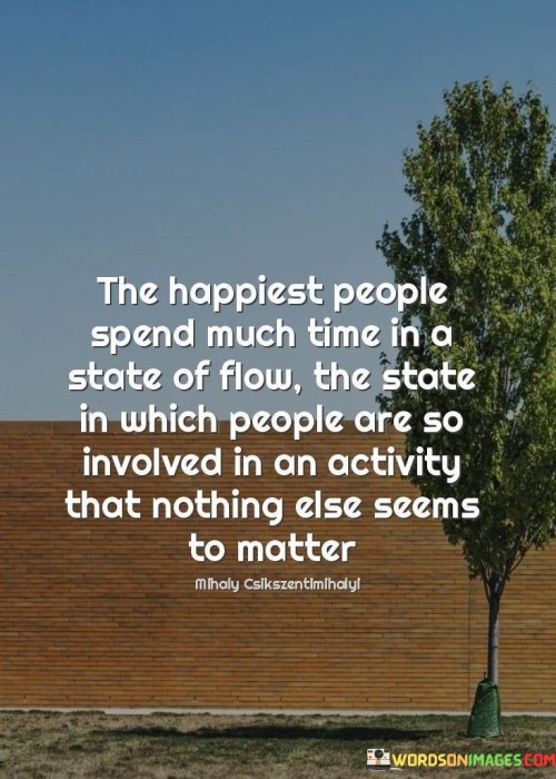 The Happiest People Spend Much Time In A State Of Flow Quotes