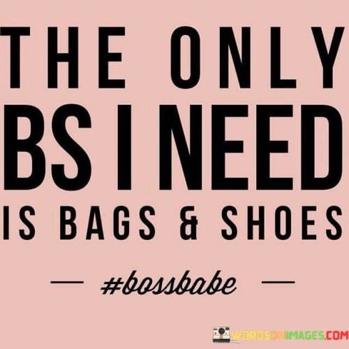 The Only Be I Need Is Bags & Shoes Quotes