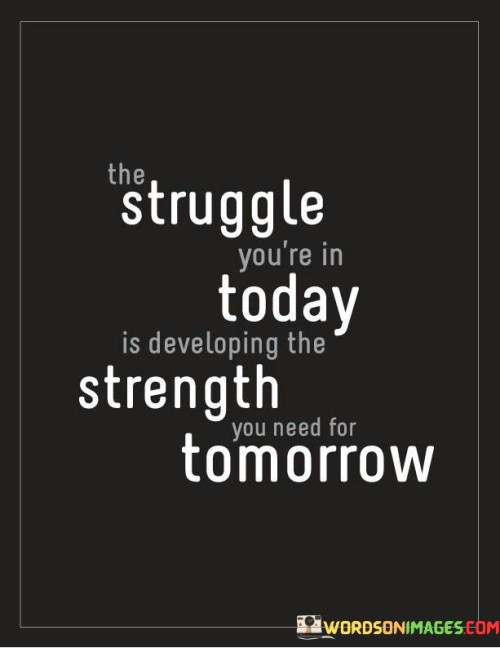 The-Struggle-Youre-In-Today-Is-Developing-The-Strength-Quotes.jpeg
