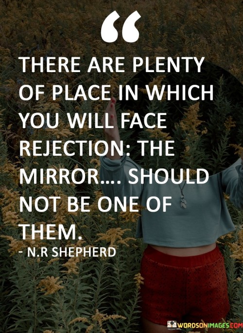 There Are Plenty Of Places In Which You Will Face Rejection Quotes