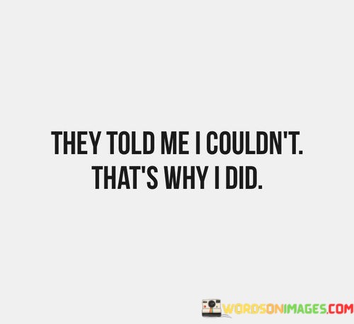 They-Told-Me-I-Couldnt-Thats-Why-I-Did-Quotes.jpeg