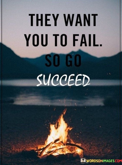 The statement suggests that in the face of doubters or naysayers, the best response is to prove them wrong by achieving success. It emphasizes the power of determination and the ability to turn negativity into a driving force.

By presenting this perspective, the statement inspires individuals to view challenges and skepticism as opportunities to prove their capabilities. It promotes the idea that achieving success despite the odds can be a powerful response to those who doubt.

In summary, the statement conveys the message that turning adversity into success is a powerful way to respond to those who wish for failure. It inspires individuals to channel their energy into accomplishing their goals, regardless of the negativity they may encounter.