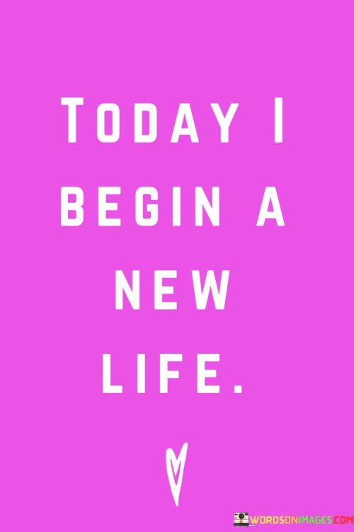 Today-I-Begin-A-New-Life-Quotes.jpeg