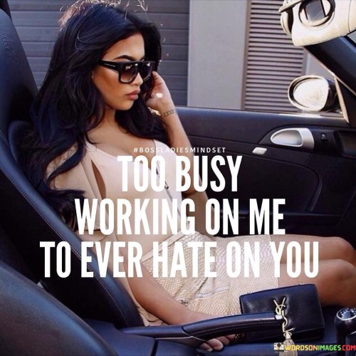 Too Busy Working On Me To Ever Hate On You Quotes