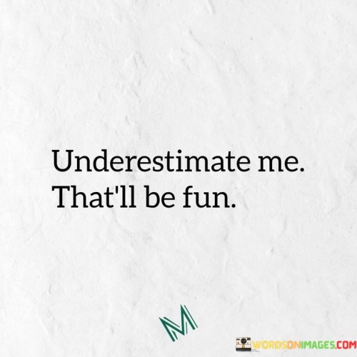 Underestimate Me That'll Be Fun Quotes