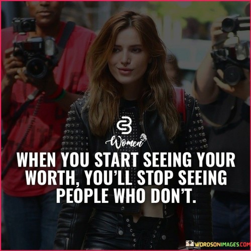 When-You-Start-Seeing-Your-Worth-Youll-Stop-Seeing-People-Quotes.jpeg