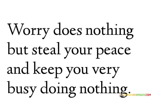 Worry Does Nothing But Still Your Piece And Keep You Very Quotes