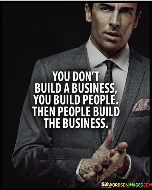 You Don't Build A Business You Build People Quotes