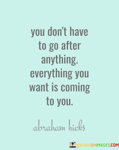 You-Dont-Have-To-Go-After-Anything-Everything-You-Quotes.jpeg