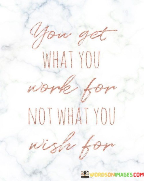 You-Get-What-You-Work-For-Not-What-You-Wish-For-Quotes.jpeg