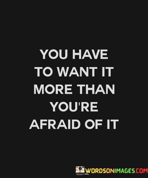 You-Have-To-Want-It-More-Than-Youre-Afraid-Of-It-Quotes.jpeg